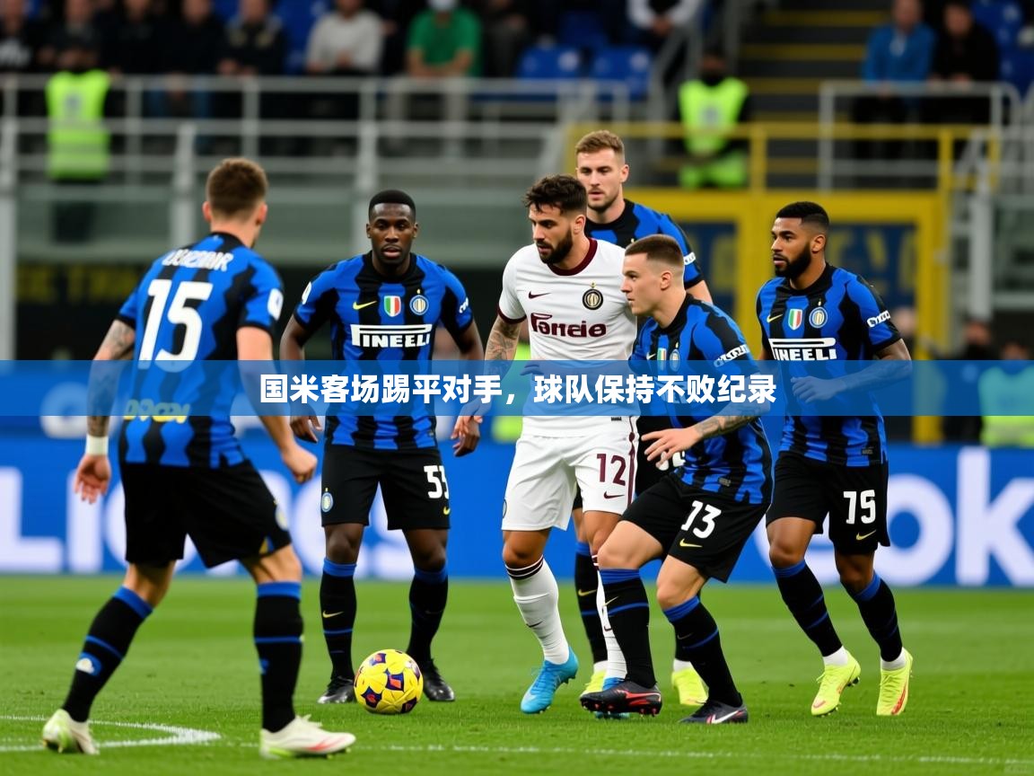 2025ued体育直播国米客场踢平对手，球队保持不败纪录