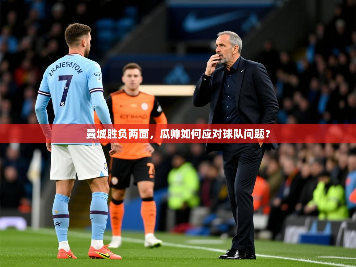 2025ued体育官网曼城胜负两面,瓜帅如何应对球队问题? 第4张