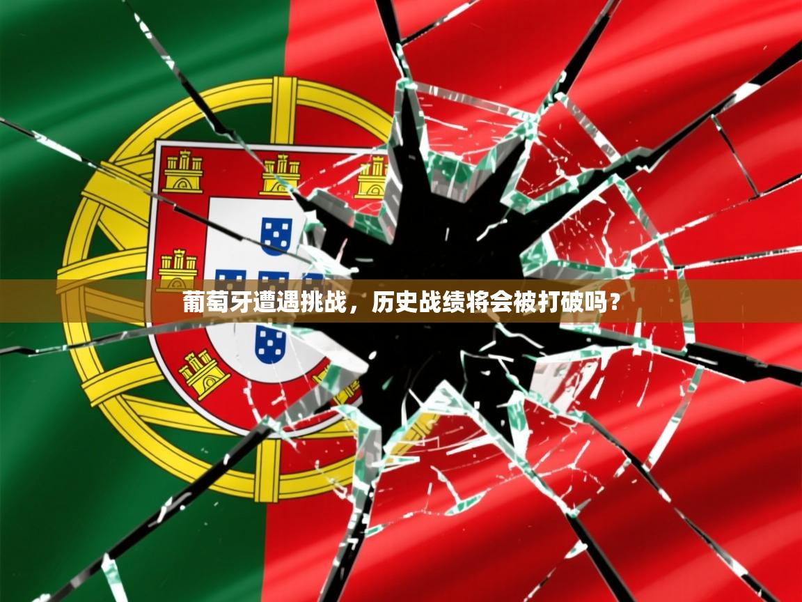 2025ued体育葡萄牙遭遇挑战，历史战绩将会被打破吗？  第3张