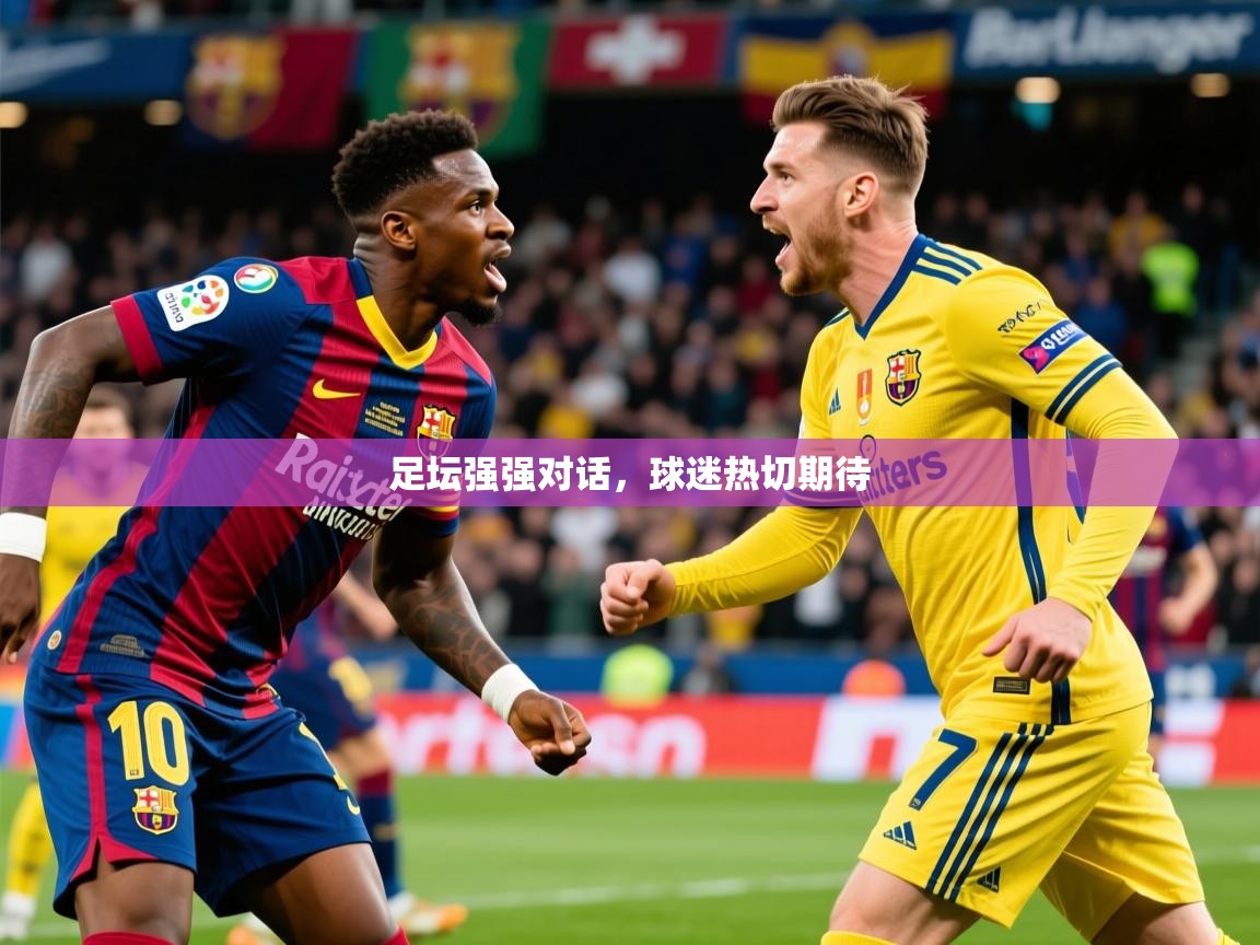 2025ued体育赛事足坛强强对话,球迷热切期待  第2张
