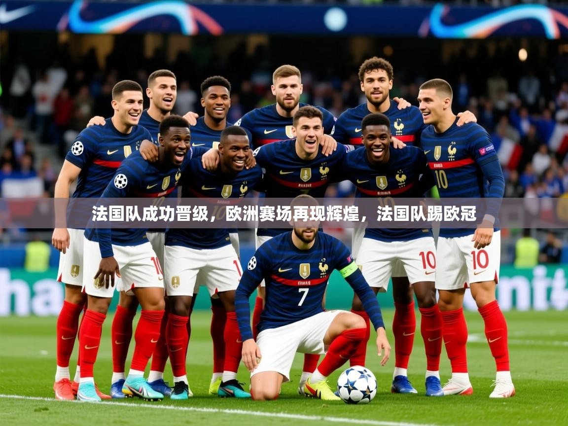 2025ued体育赛事法国队成功晋级,欧洲赛场再现辉煌,法国队踢欧冠 第2张