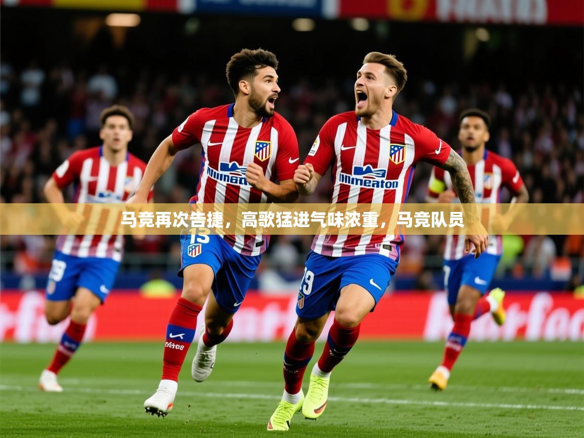 2025ued体育官网马竞再次告捷，高歌猛进气味浓重，马竞队员  第2张