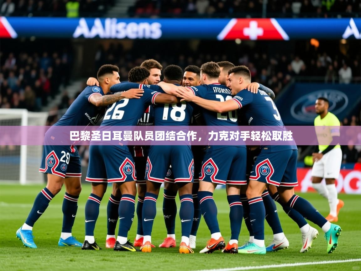 2025ued体育赛事巴黎圣日耳曼队员团结合作,力克对手轻松取胜 第1张