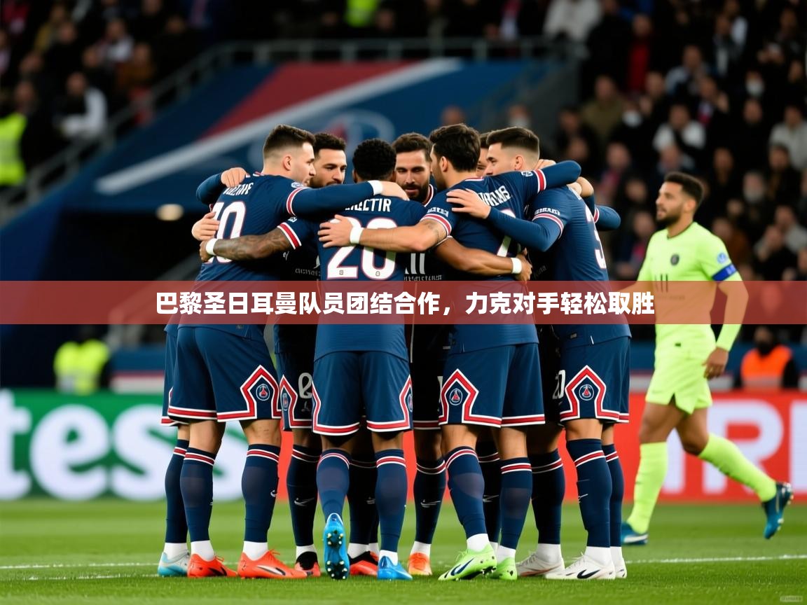 2025ued体育赛事巴黎圣日耳曼队员团结合作,力克对手轻松取胜 第3张