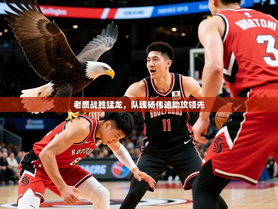 2025ued体育官网老鹰战胜猛龙,队魂杨伟迪助攻领先 第3张