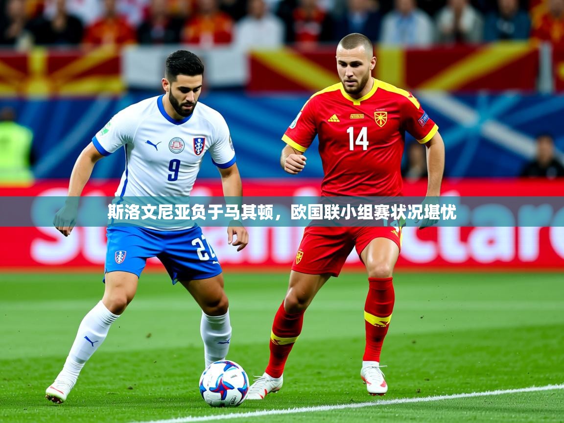 2025ued体育斯洛文尼亚负于马其顿，欧国联小组赛状况堪忧  第4张