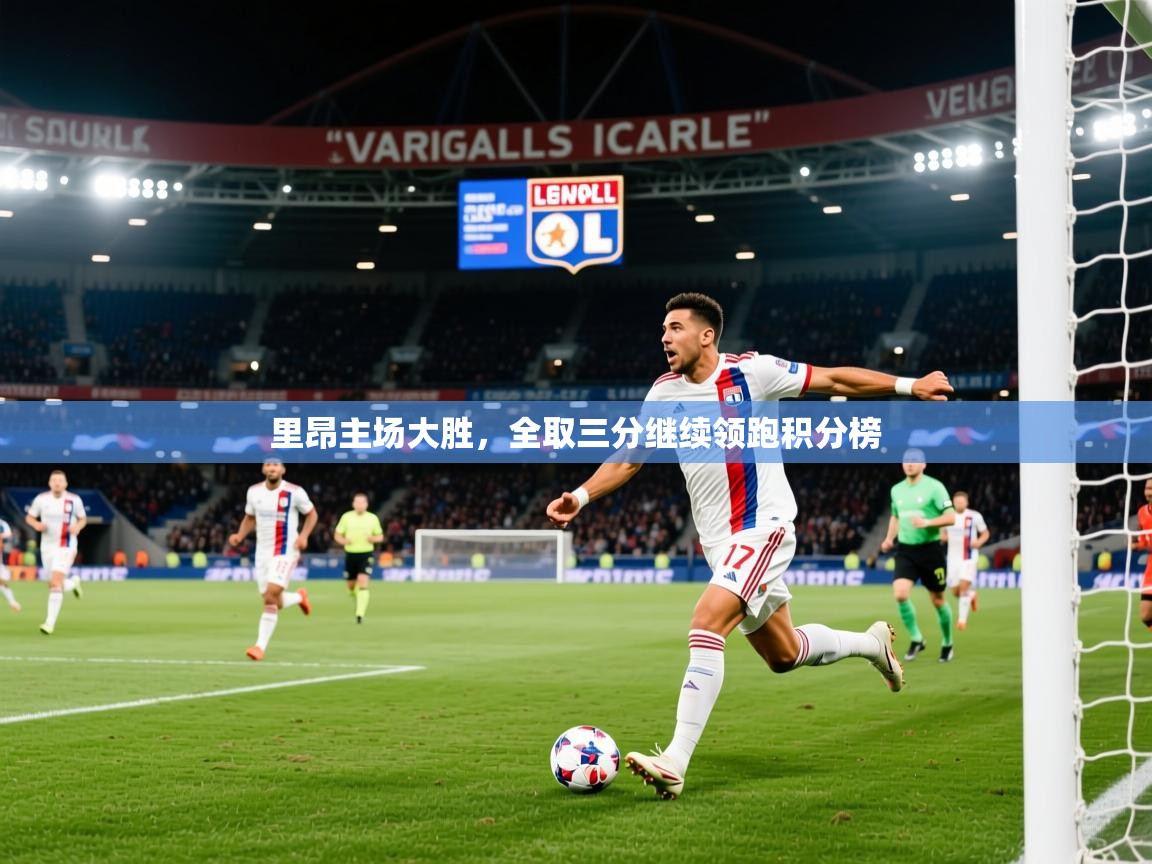 2025ued体育赛事里昂主场大胜,全取三分继续领跑积分榜 第1张