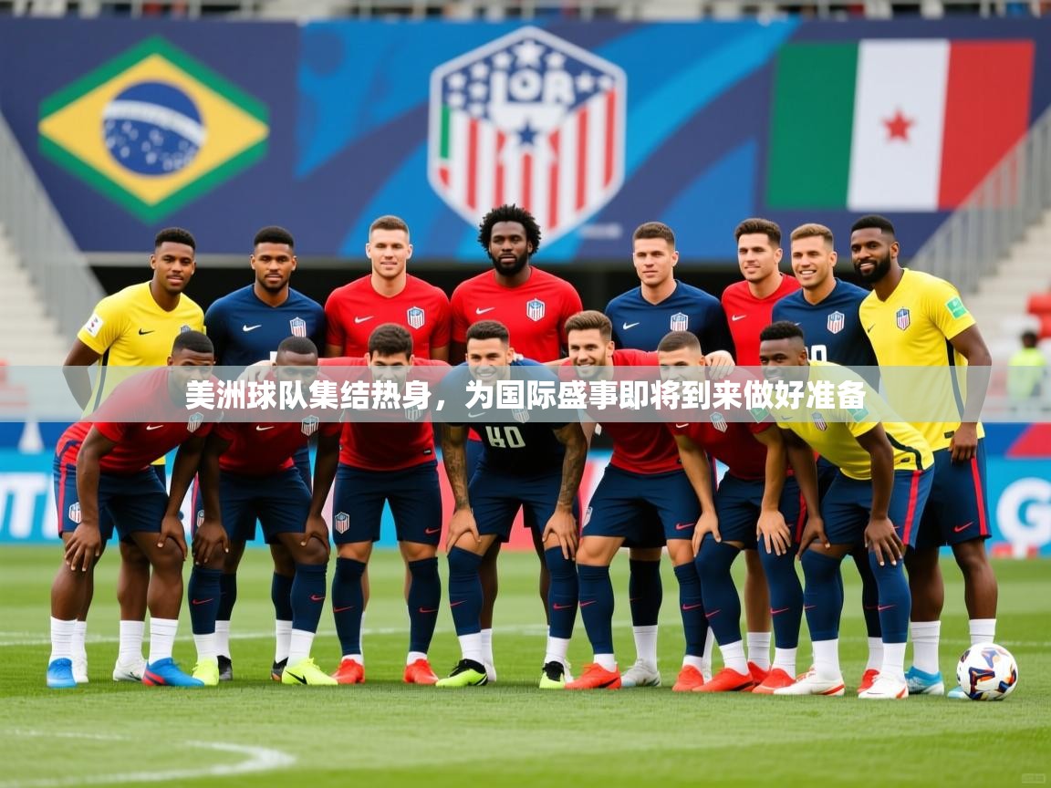 2025ued体育网页版登陆美洲球队集结热身，为国际盛事即将到来做好准备  第2张