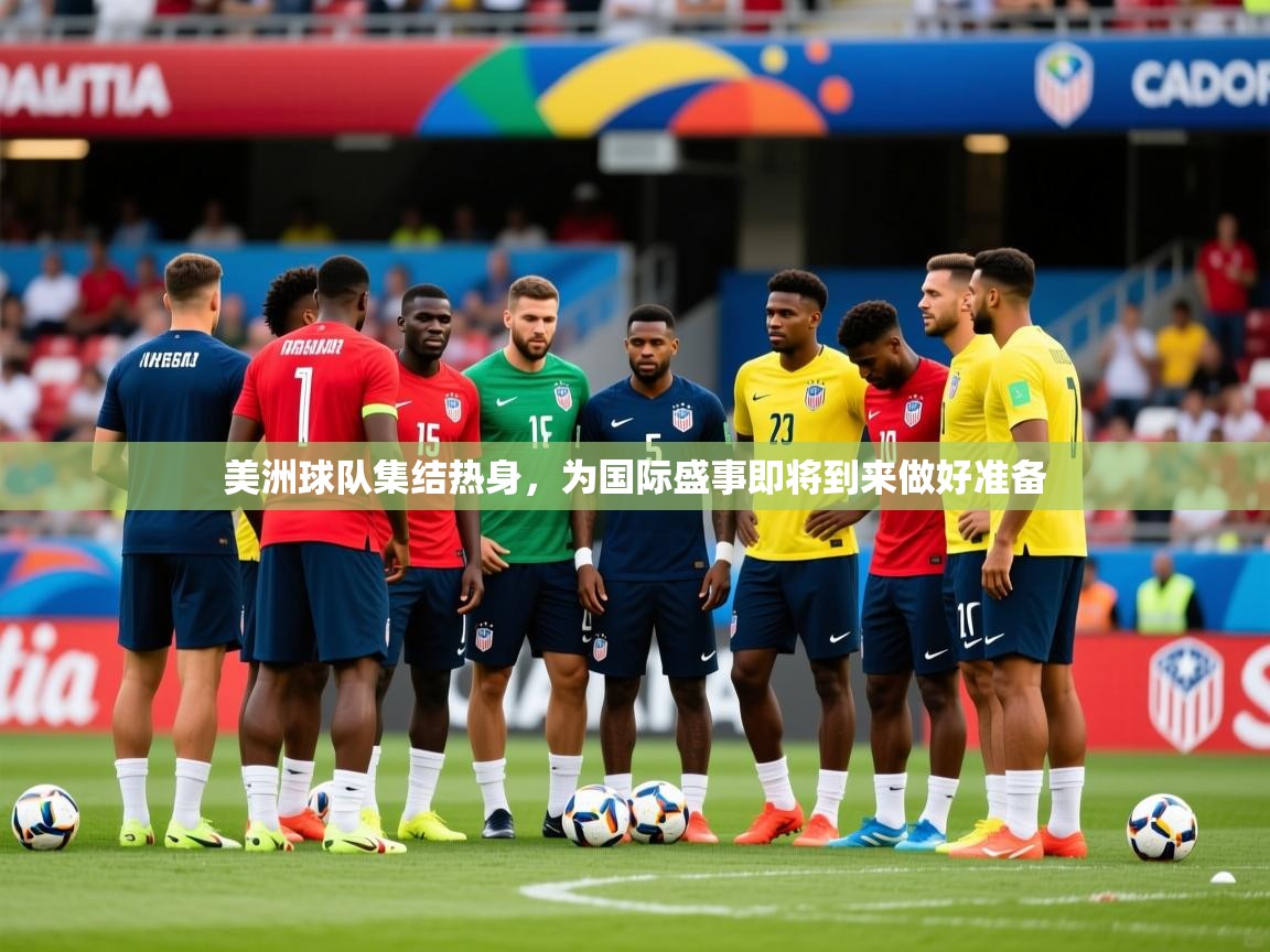 2025ued体育网页版登陆美洲球队集结热身，为国际盛事即将到来做好准备  第4张