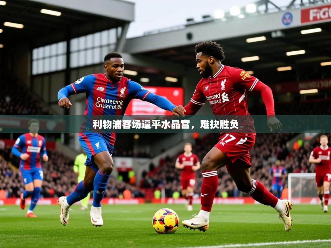 2025ued体育直播利物浦客场逼平水晶宫，难抉胜负  第3张