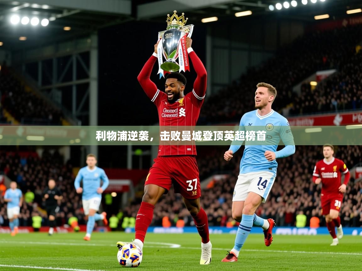 2025ued体育直播利物浦逆袭，击败曼城登顶英超榜首  第1张