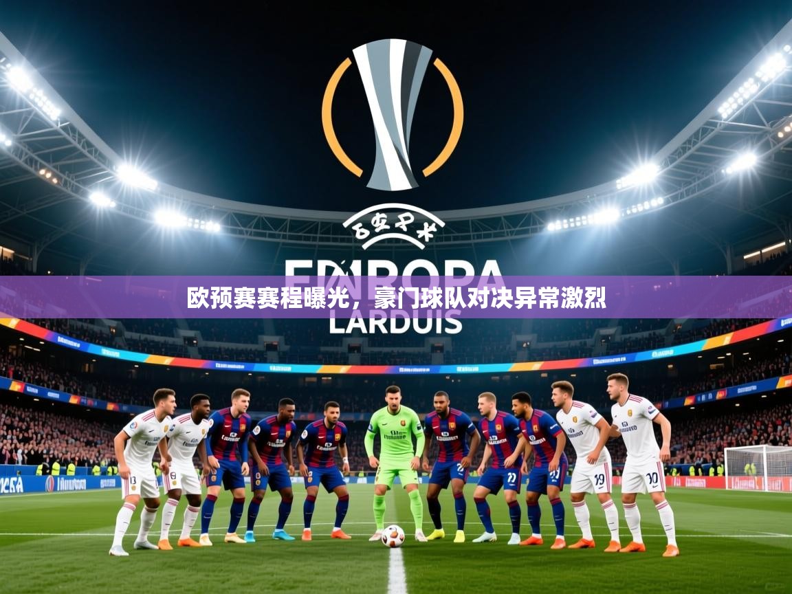 2025ued体育入口欧预赛赛程曝光，豪门球队对决异常激烈  第2张
