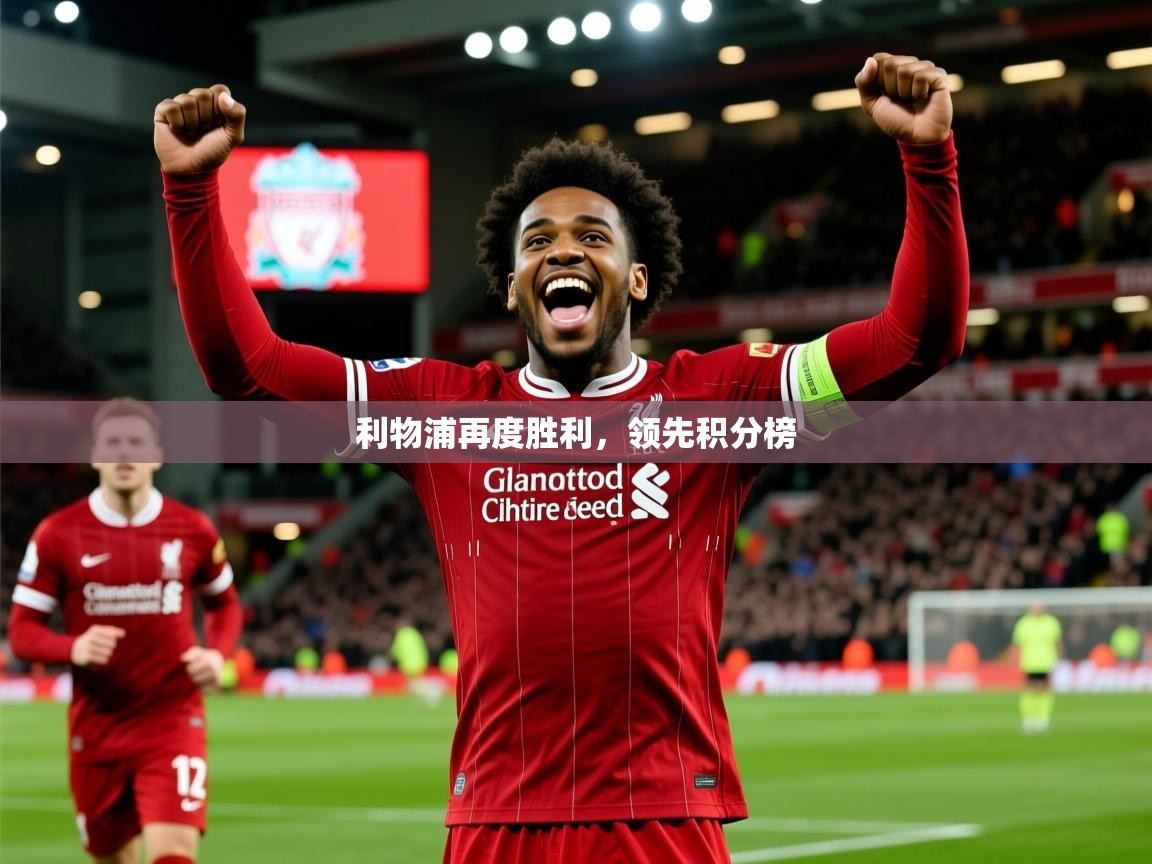 2026ued体育下载利物浦再度胜利,领先积分榜 第3张