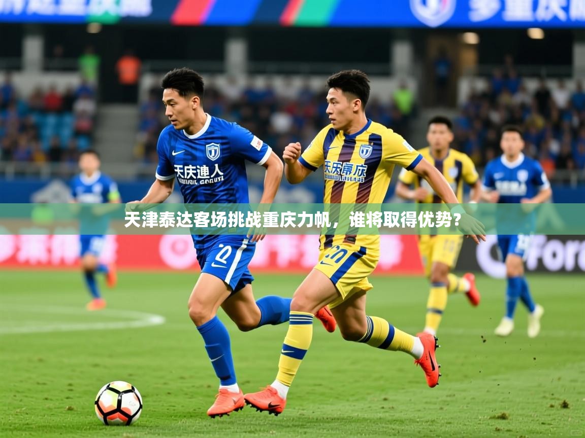 2026ued体育下载天津泰达客场挑战重庆力帆，谁将取得优势？  第2张