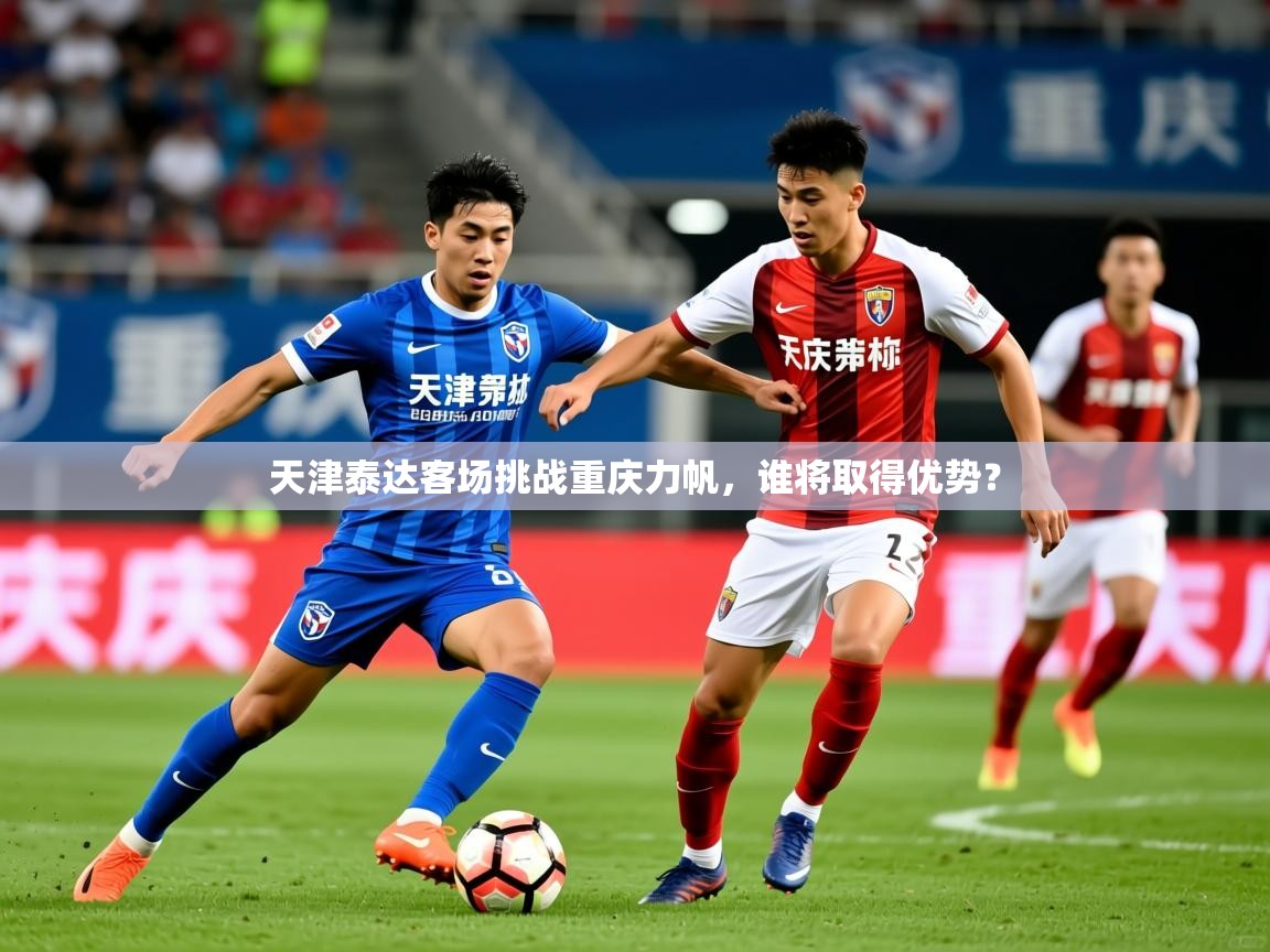 2026ued体育下载天津泰达客场挑战重庆力帆，谁将取得优势？  第3张