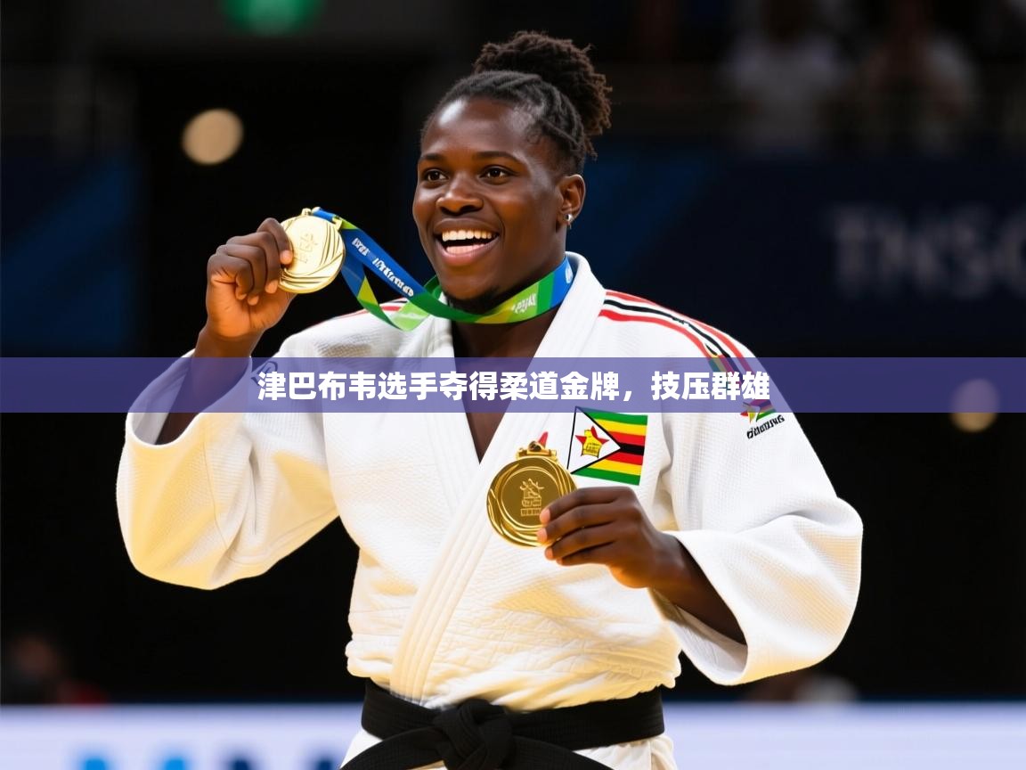 2026ued体育津巴布韦选手夺得柔道金牌，技压群雄  第4张