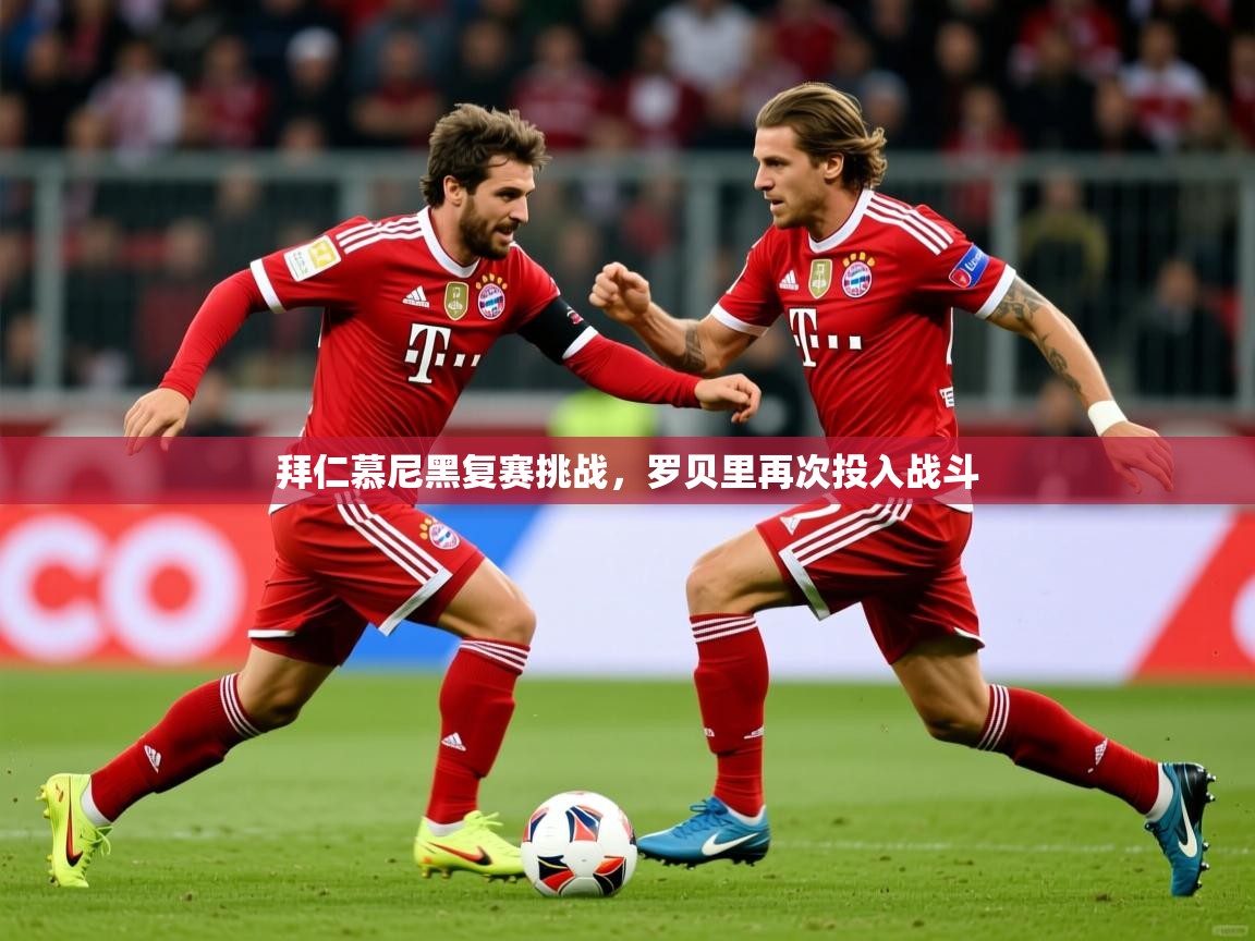 2026ued体育直播拜仁慕尼黑复赛挑战，罗贝里再次投入战斗  第4张