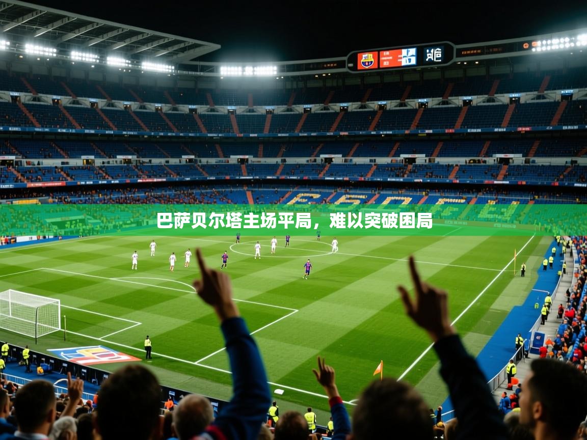 2026ued体育网页版登陆巴萨贝尔塔主场平局，难以突破困局  第4张