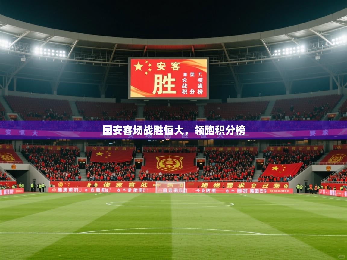 2026ued体育官网国安客场战胜恒大，领跑积分榜  第2张