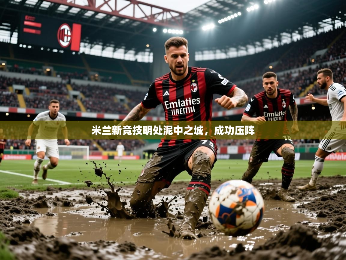 2026ued体育入口米兰新竞技明处泥中之城，成功压阵  第1张