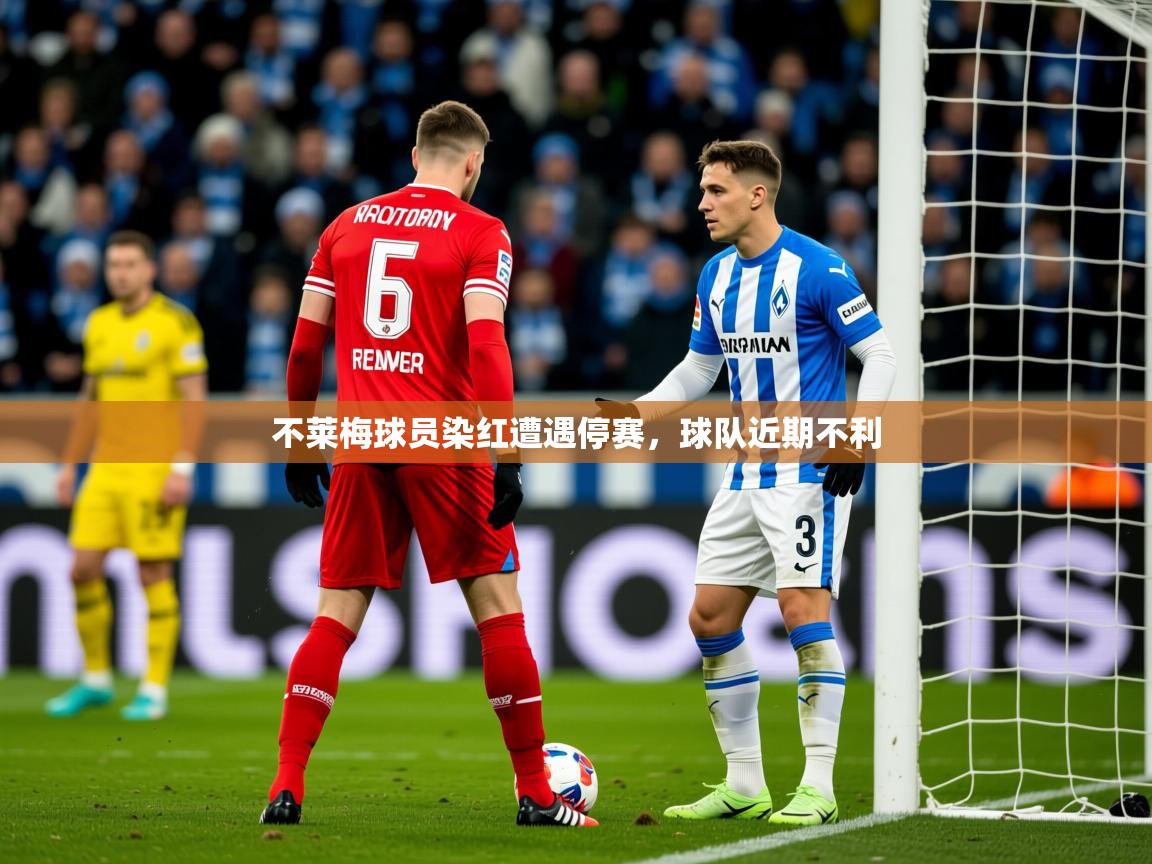 2026ued体育赛事不莱梅球员染红遭遇停赛,球队近期不利 第2张