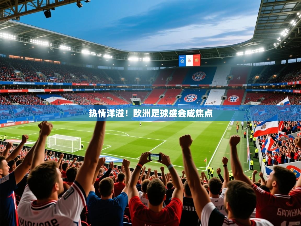 2026ued体育热情洋溢！欧洲足球盛会成焦点  第3张