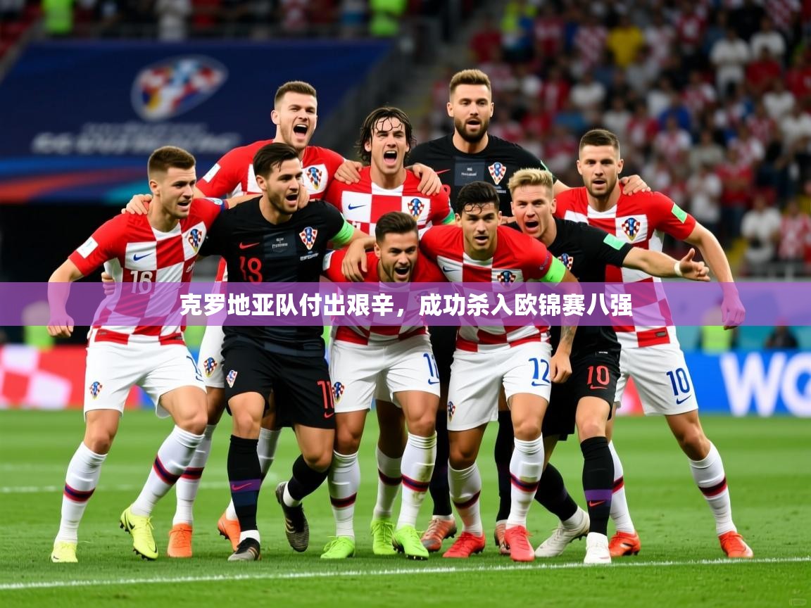 2026ued体育克罗地亚队付出艰辛，成功杀入欧锦赛八强