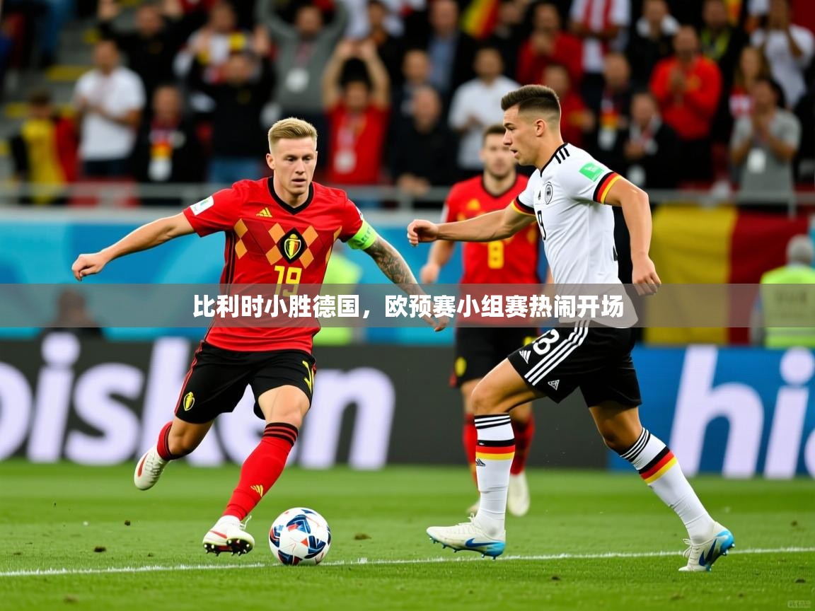 2026ued体育下载比利时小胜德国，欧预赛小组赛热闹开场  第4张