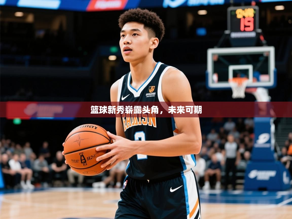 2026ued体育入口篮球新秀崭露头角,未来可期 第3张