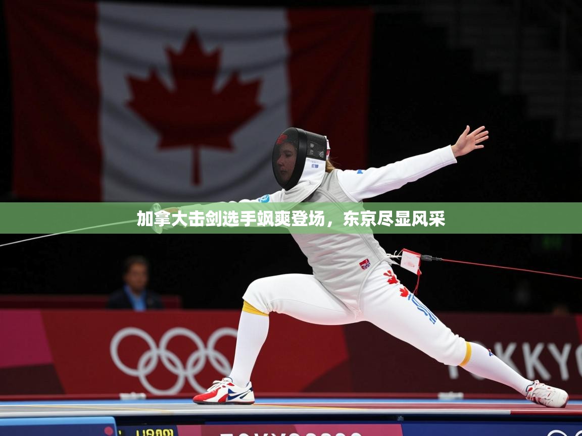 2026ued体育直播加拿大击剑选手飒爽登场，东京尽显风采  第3张